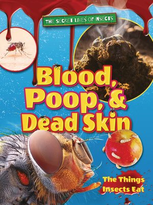 cover image of Blood, Poop, and Dead Skin: the Things Insects Eat